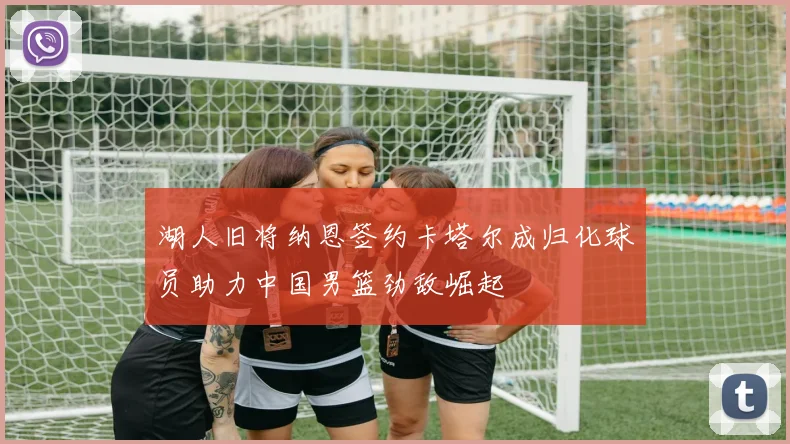 湖人旧将纳恩签约卡塔尔成归化球员助力中国男篮劲敌崛起